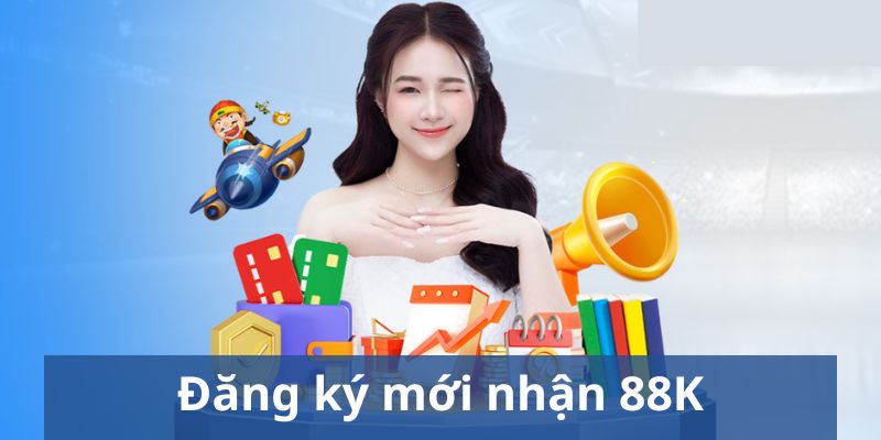 Sự kiện tặng thưởng 88K khi đăng ký mới